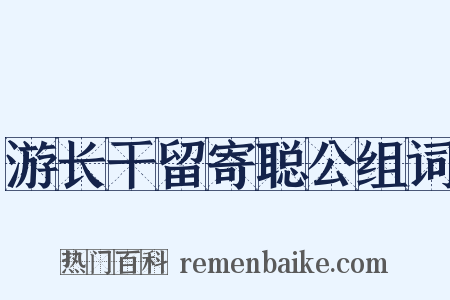 游长干留寄聪公组词是什么意思的图片